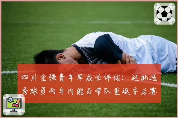 四川金强青年军成长评估:这批选秀球员两年内能否带队重返季后赛